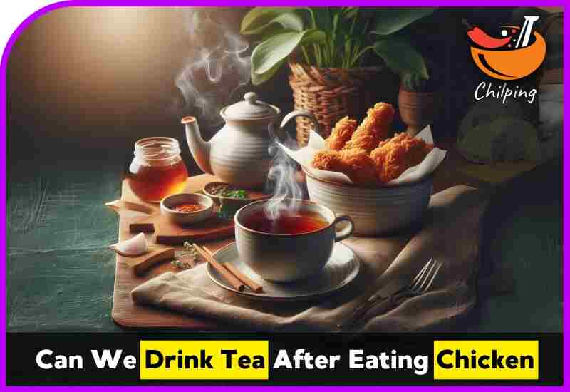 Can We Drink Tea After Eating Chicken