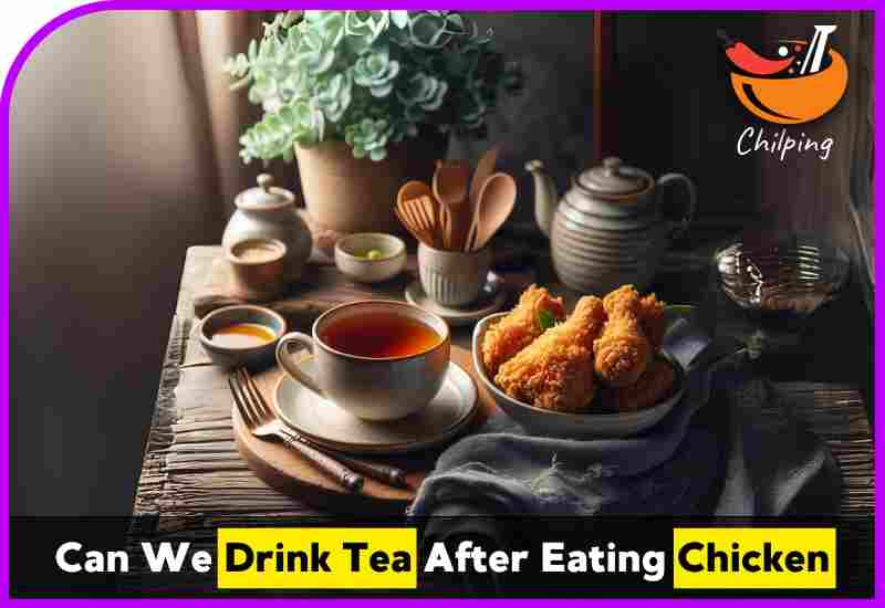 Can We Drink Tea After Eating Chicken