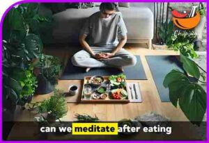 can we meditate after eating